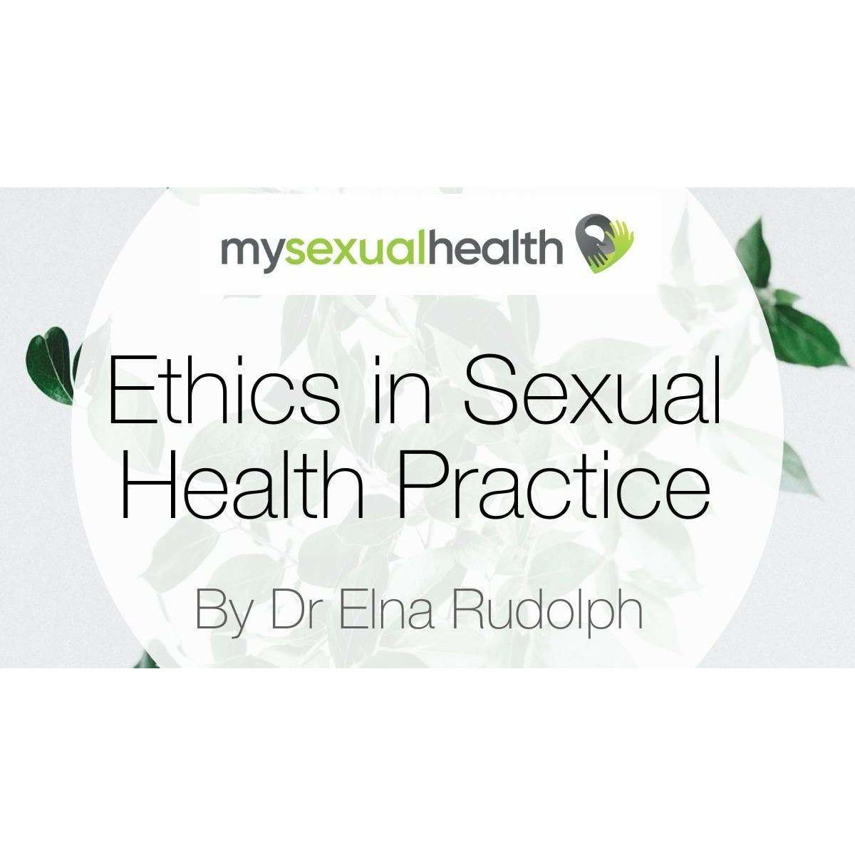 The Ethics of Sexual Health Practice Dr Elna Rudolph 4 Ethical